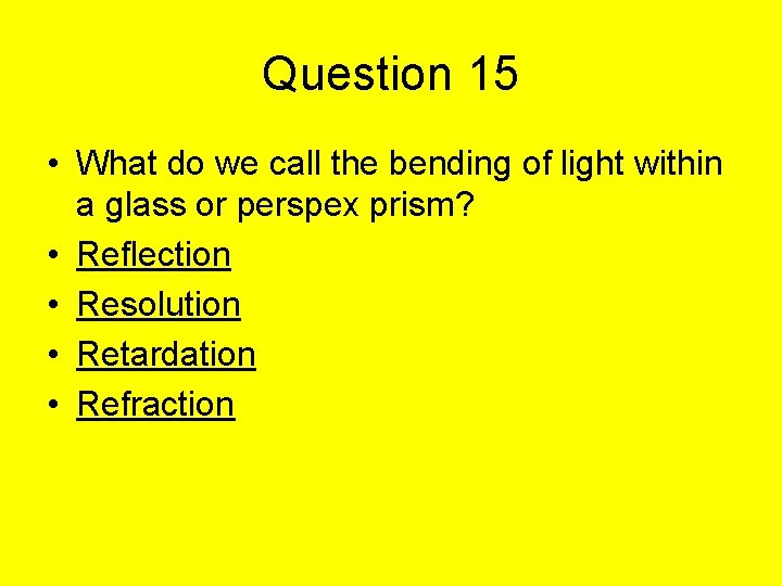 Question 15 • What do we call the bending of light within a glass