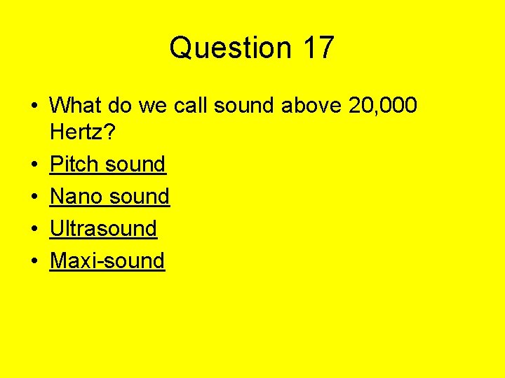 Question 17 • What do we call sound above 20, 000 Hertz? • Pitch