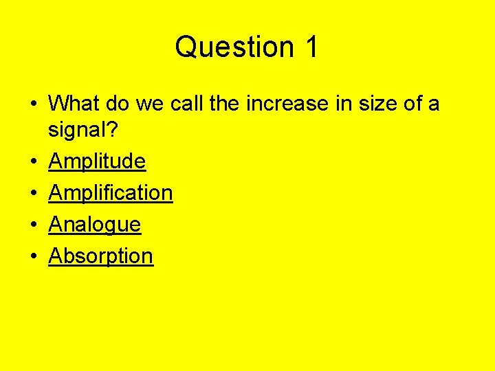 Question 1 • What do we call the increase in size of a signal?