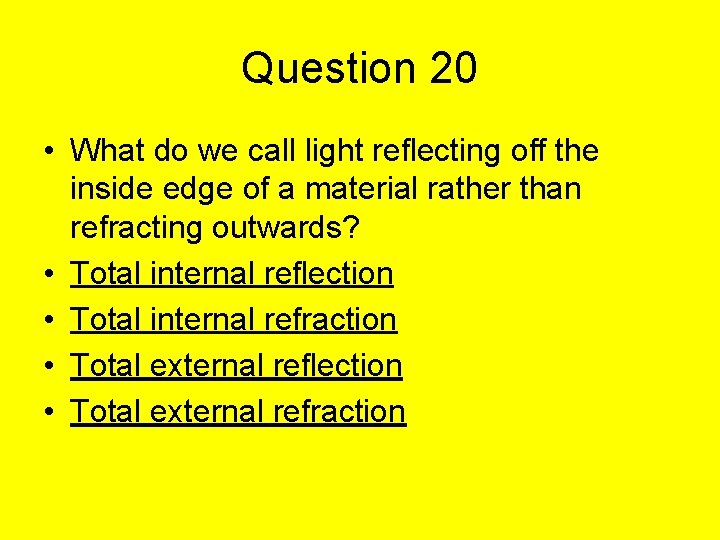 Question 20 • What do we call light reflecting off the inside edge of