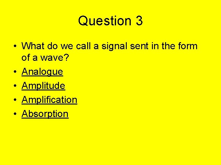 Question 3 • What do we call a signal sent in the form of