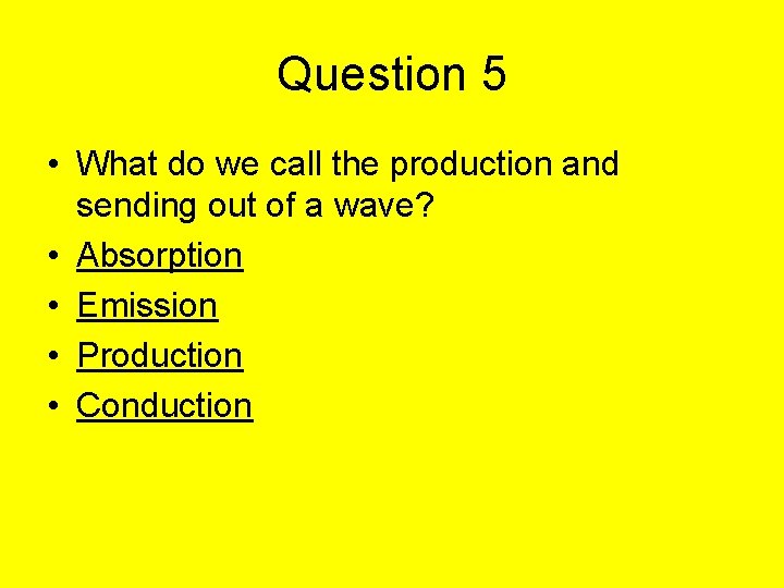 Question 5 • What do we call the production and sending out of a