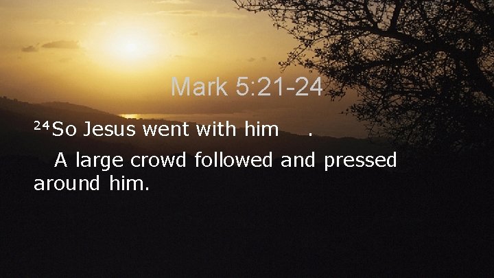 Mark 5: 21 -24 24 So Jesus went with him . A large crowd Mark 5: 21 -24 24 So Jesus went with him . A large crowd
