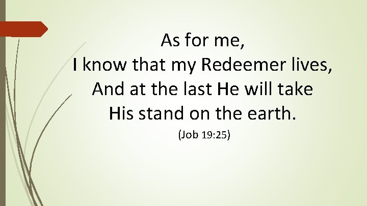 As for me, I know that my Redeemer lives, And at the last He As for me, I know that my Redeemer lives, And at the last He