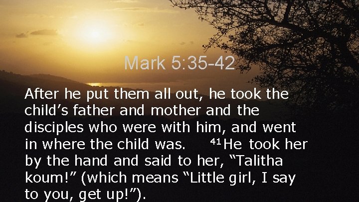 Mark 5: 35 -42 After he put them all out, he took the child’s Mark 5: 35 -42 After he put them all out, he took the child’s