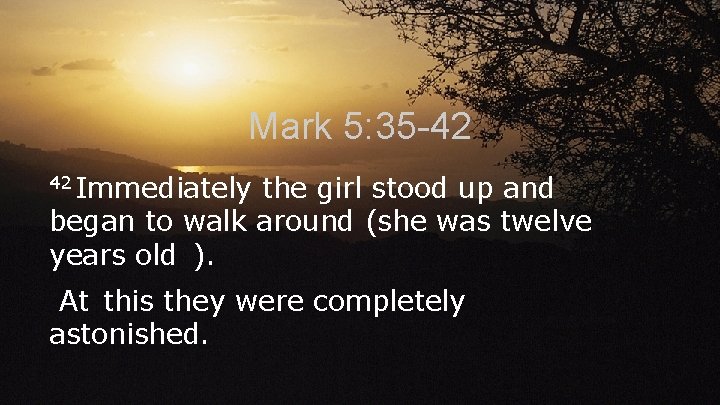 Mark 5: 35 -42 42 Immediately the girl stood up and began to walk Mark 5: 35 -42 42 Immediately the girl stood up and began to walk