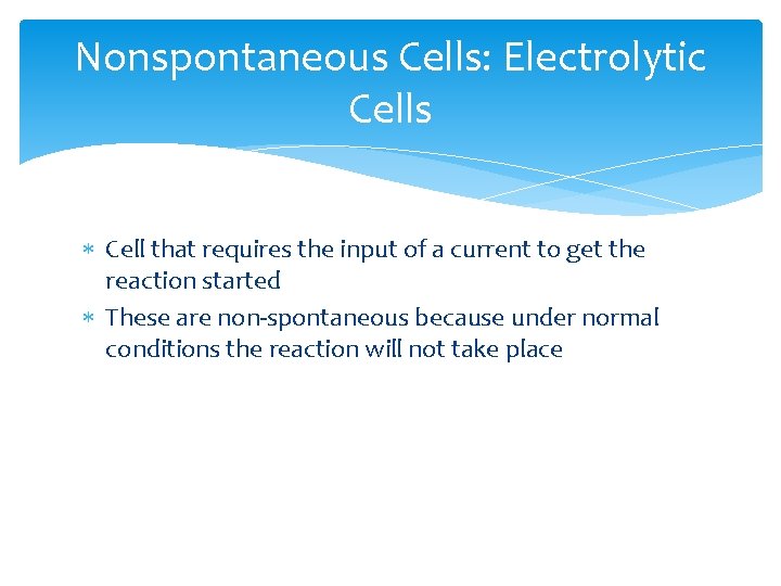 Nonspontaneous Cells: Electrolytic Cells Cell that requires the input of a current to get