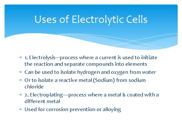 Uses of Electrolytic Cells 1. Electrolysis---process where a current is used to initiate the