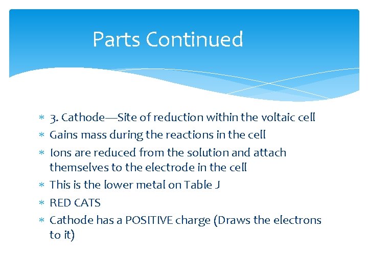Parts Continued 3. Cathode—Site of reduction within the voltaic cell Gains mass during the