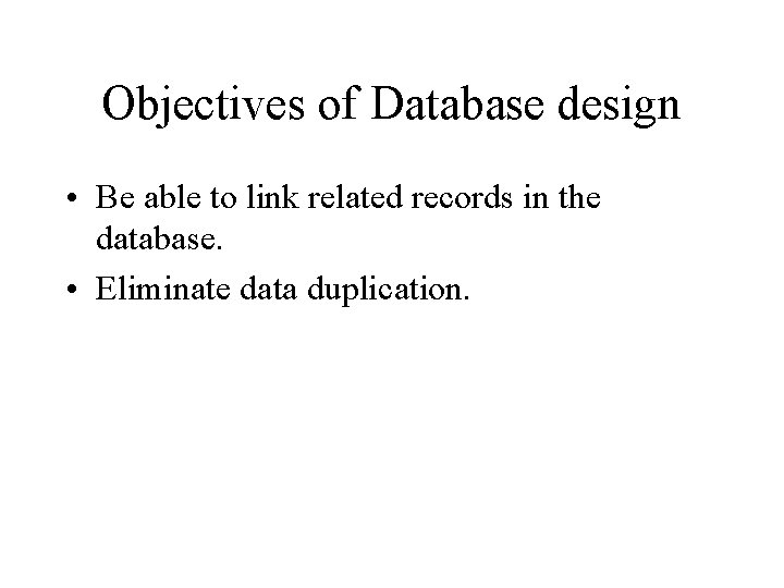Objectives of Database design • Be able to link related records in the database.