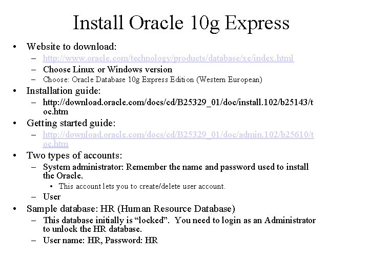 Install Oracle 10 g Express • Website to download: – http: //www. oracle. com/technology/products/database/xe/index.