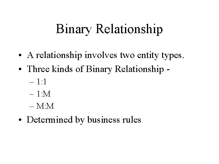 Binary Relationship • A relationship involves two entity types. • Three kinds of Binary