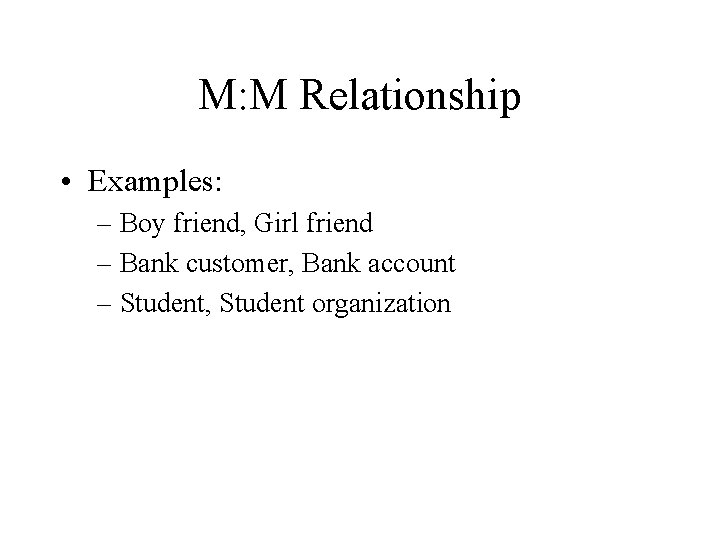 M: M Relationship • Examples: – Boy friend, Girl friend – Bank customer, Bank