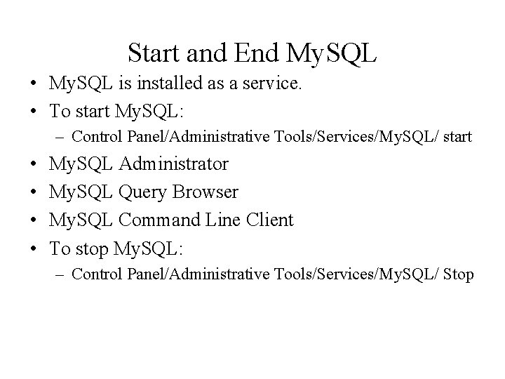 Start and End My. SQL • My. SQL is installed as a service. •