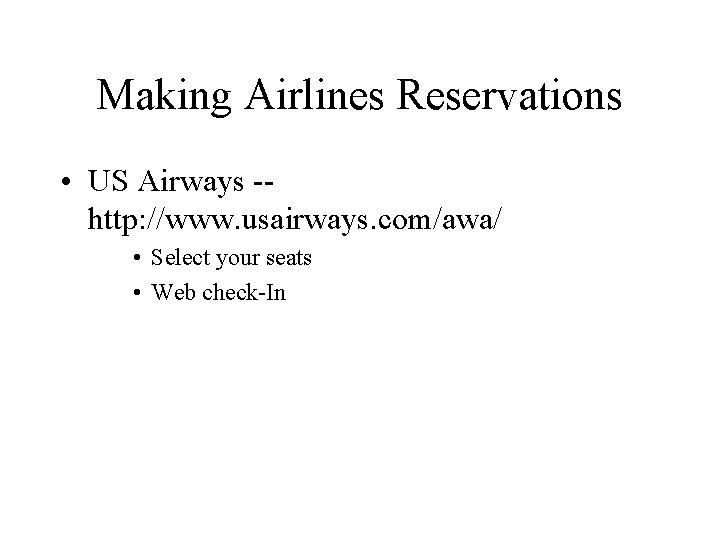 Making Airlines Reservations • US Airways -http: //www. usairways. com/awa/ • Select your seats