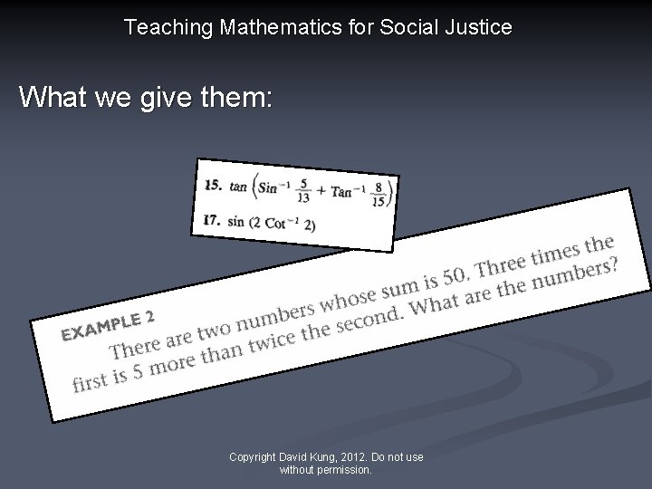 Teaching Mathematics for Social Justice What we give them: Copyright David Kung, 2012. Do