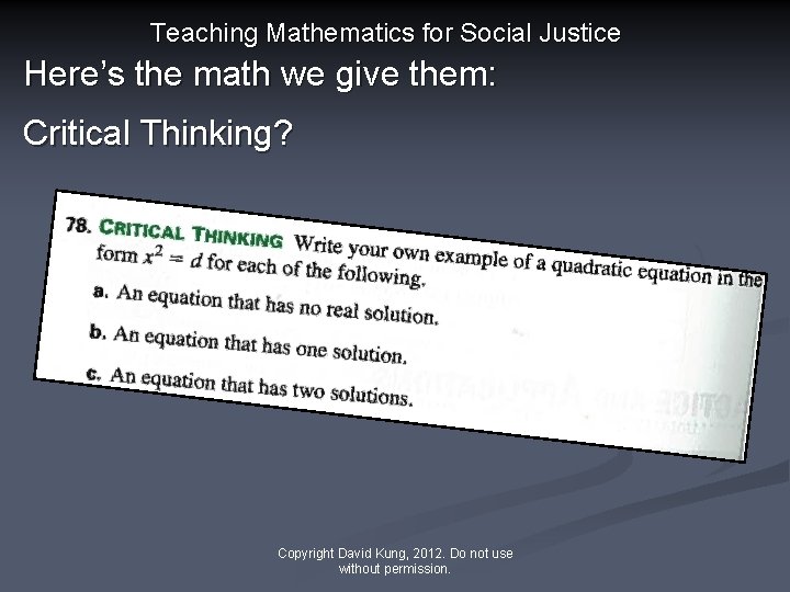 Teaching Mathematics for Social Justice Here’s the math we give them: Critical Thinking? Copyright