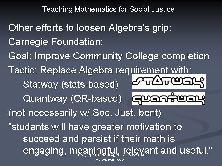 Teaching Mathematics for Social Justice Other efforts to loosen Algebra’s grip: Carnegie Foundation: Goal: