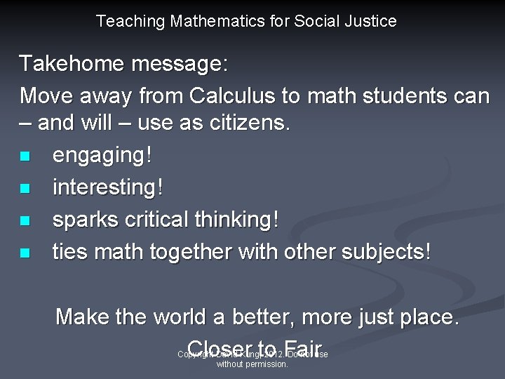 Teaching Mathematics for Social Justice Takehome message: Move away from Calculus to math students