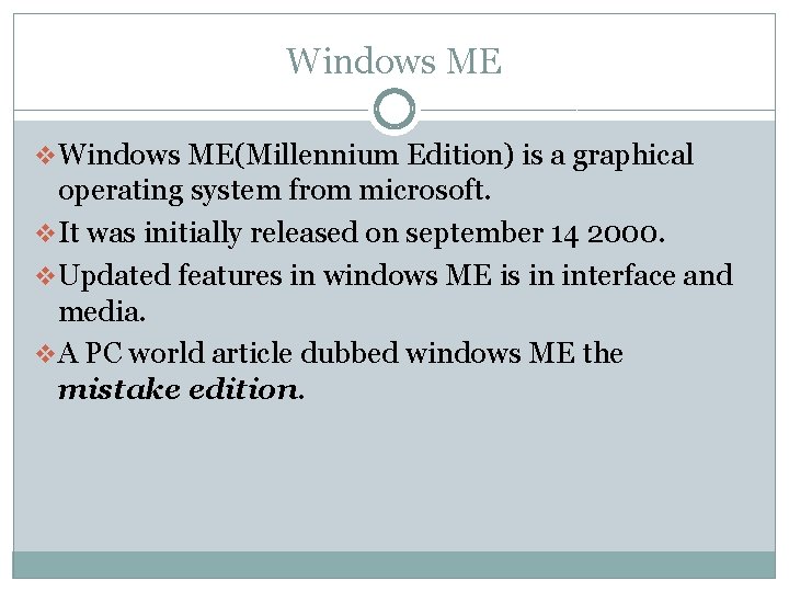 Windows ME v Windows ME(Millennium Edition) is a graphical operating system from microsoft. v