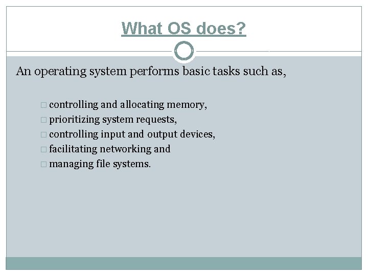 What OS does? An operating system performs basic tasks such as, � controlling and