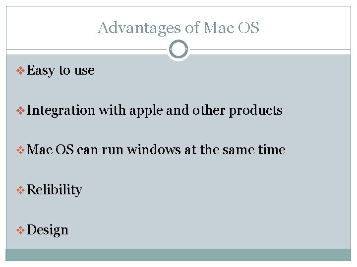 Advantages of Mac OS v. Easy to use v. Integration with apple and other