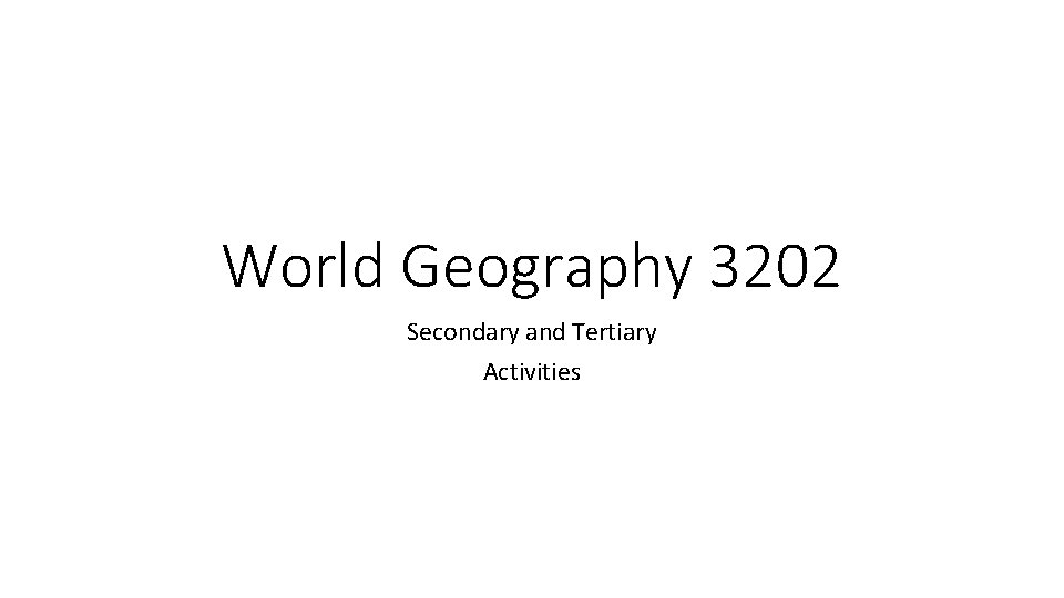 World Geography 3202 Secondary and Tertiary Activities 