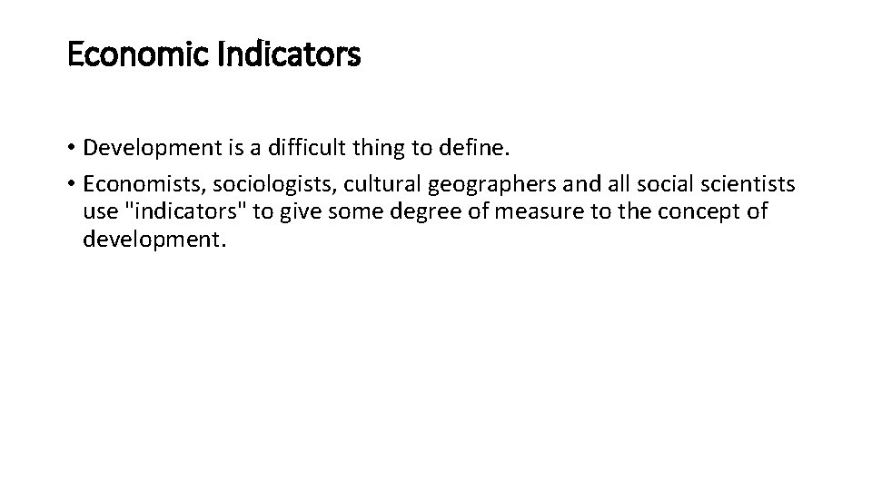 Economic Indicators • Development is a difficult thing to define. • Economists, sociologists, cultural