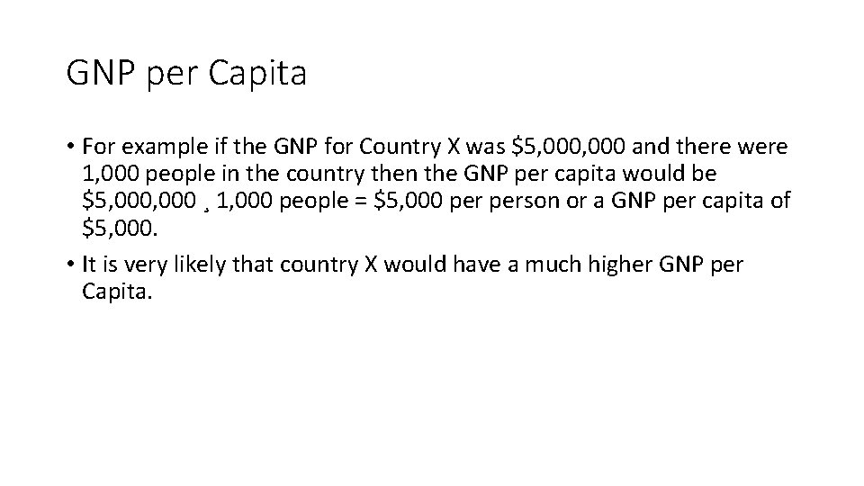 GNP per Capita • For example if the GNP for Country X was $5,