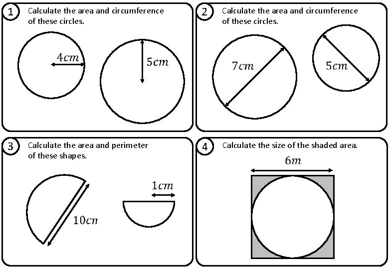 1 Calculate the area and circumference of these circles. 2 Calculate the area and 1 Calculate the area and circumference of these circles. 2 Calculate the area and