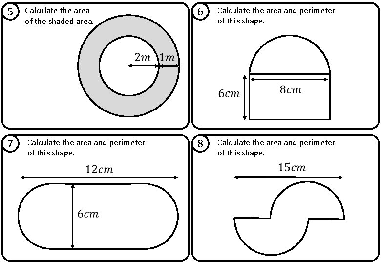 5 Calculate the area of the shaded area. 6 Calculate the area and perimeter 5 Calculate the area of the shaded area. 6 Calculate the area and perimeter