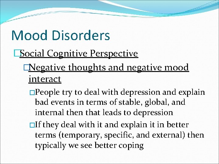 Mood Disorders �Social Cognitive Perspective �Negative thoughts and negative mood interact �People try to