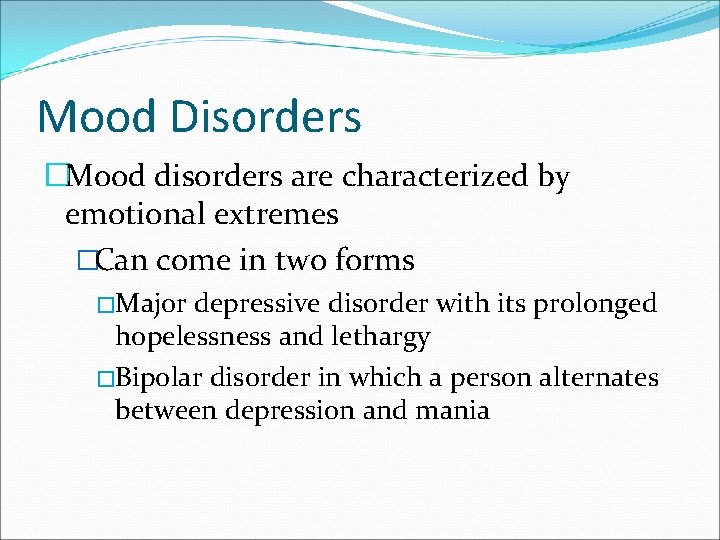 Mood Disorders �Mood disorders are characterized by emotional extremes �Can come in two forms