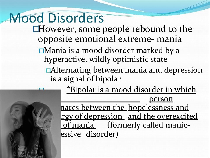 Mood Disorders �However, some people rebound to the opposite emotional extreme- mania �Mania is