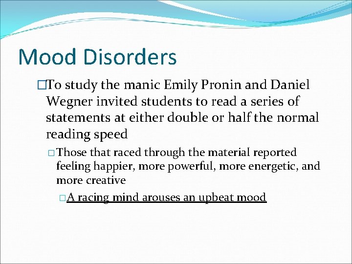 Mood Disorders �To study the manic Emily Pronin and Daniel Wegner invited students to