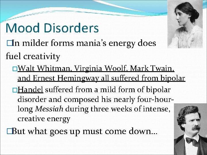 Mood Disorders �In milder forms mania’s energy does fuel creativity �Walt Whitman, Virginia Woolf,