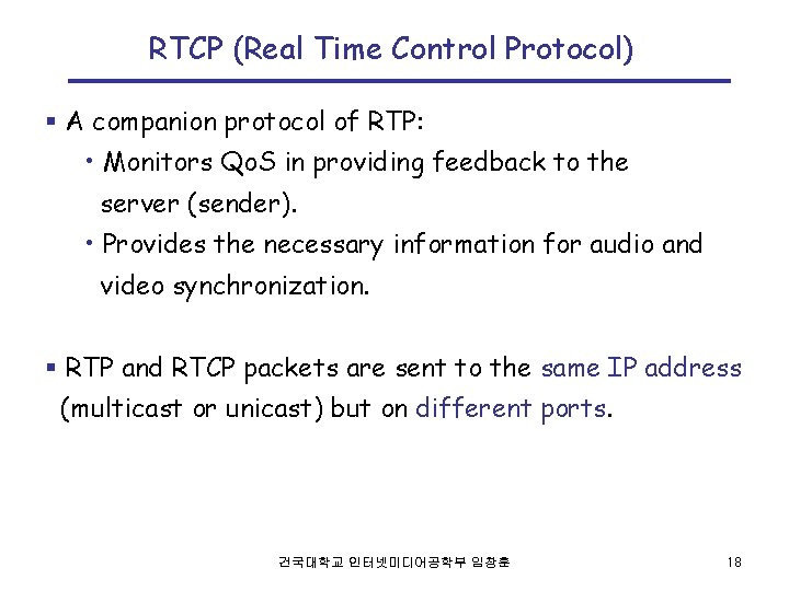 RTCP (Real Time Control Protocol) § A companion protocol of RTP: • Monitors Qo.