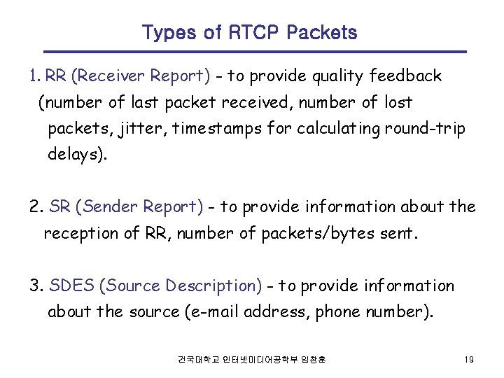 Types of RTCP Packets 1. RR (Receiver Report) - to provide quality feedback (number