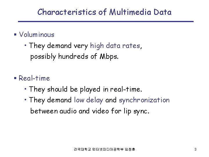 Characteristics of Multimedia Data § Voluminous • They demand very high data rates, possibly