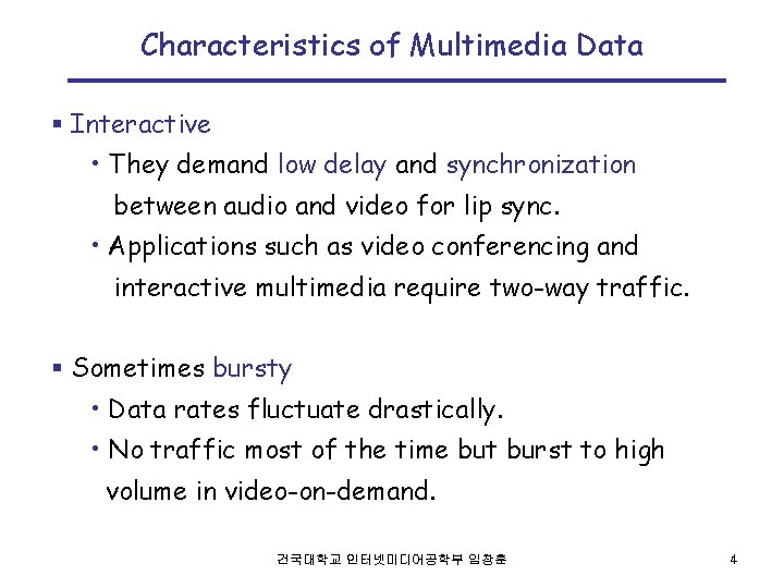 Characteristics of Multimedia Data § Interactive • They demand low delay and synchronization between