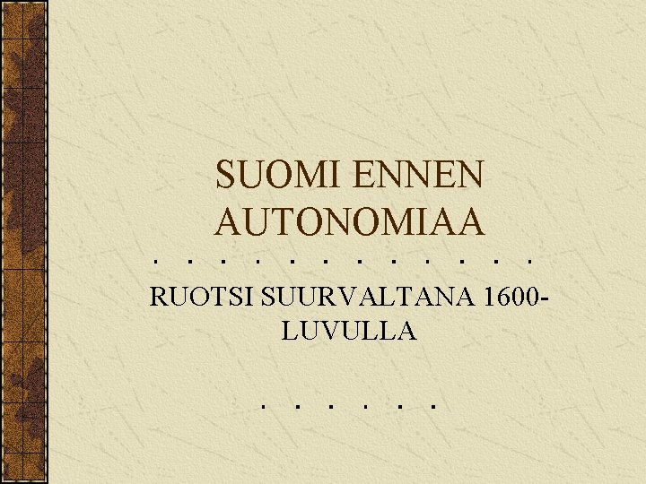 SUOMI ENNEN AUTONOMIAA RUOTSI SUURVALTANA 1600 LUVULLA 