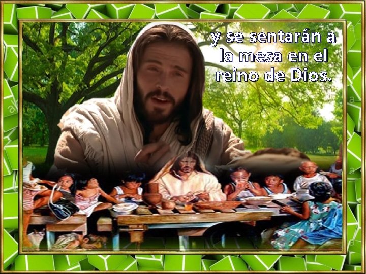 y se sentarán a la mesa en el reino de Dios. 