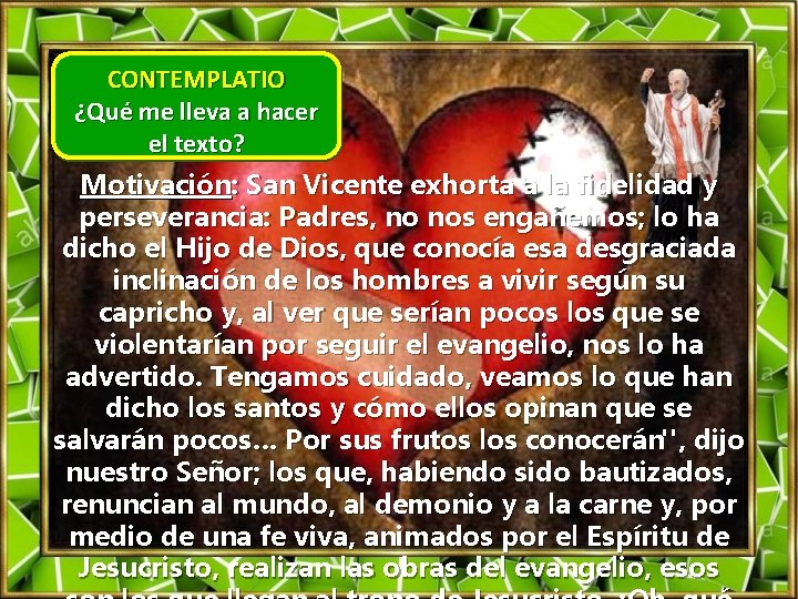 CONTEMPLATIO ¿Qué me lleva a hacer el texto? Motivación: San Vicente exhorta a la