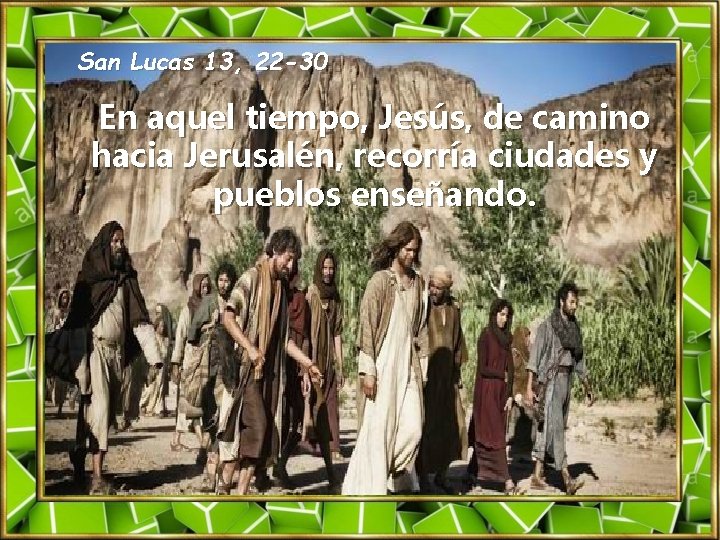 San Lucas 13, 22 -30 En aquel tiempo, Jesús, de camino hacia Jerusalén, recorría