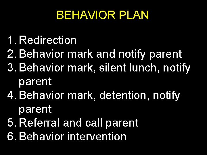 BEHAVIOR PLAN 1. Redirection 2. Behavior mark and notify parent 3. Behavior mark, silent