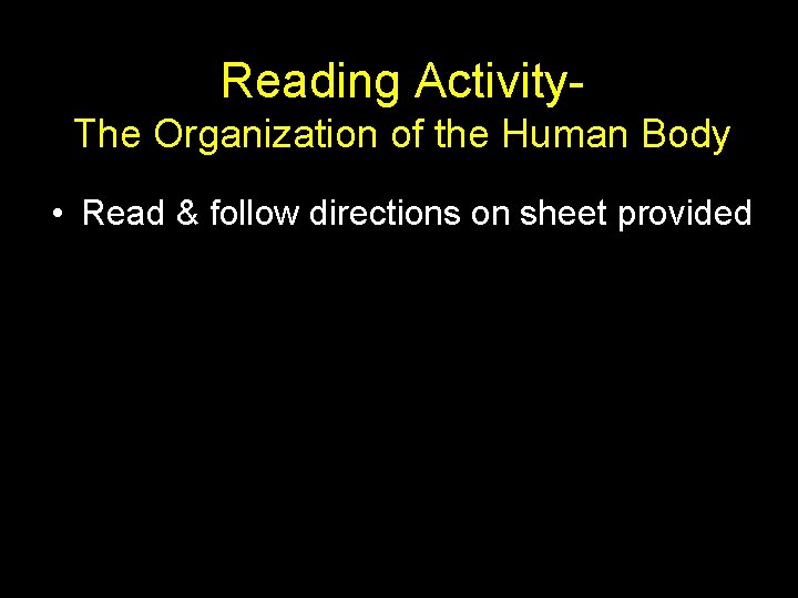 Reading Activity. The Organization of the Human Body • Read & follow directions on