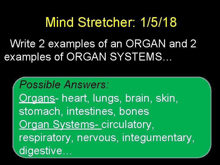 Mind Stretcher: 1/5/18 Write 2 examples of an ORGAN and 2 examples of ORGAN