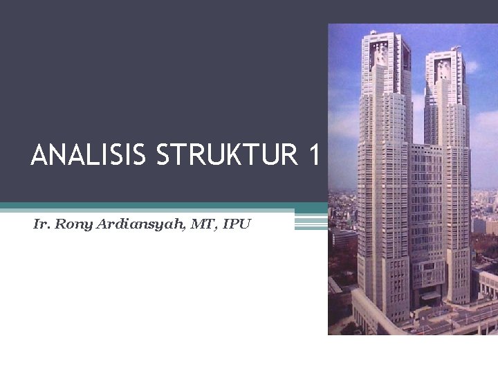 ANALISIS STRUKTUR 1 Ir. Rony Ardiansyah, MT, IPU 