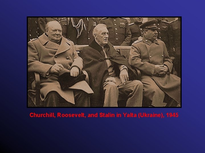 Churchill, Roosevelt, and Stalin in Yalta (Ukraine), 1945 