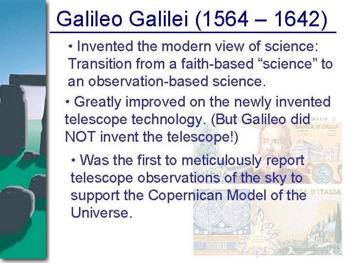 Galileo Galilei (1564 – 1642) • Invented the modern view of science: Transition from